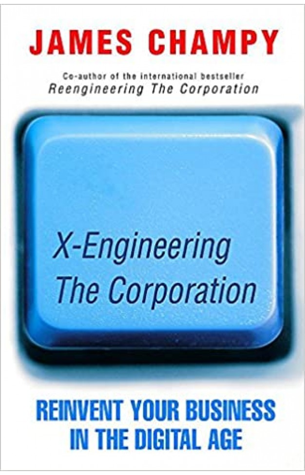 X-engineering the Corporation: Reinvent Your Business in the Digital Age